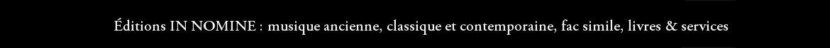 Éditions IN NOMINE : musique ancienne, classique et contemporaine, fac simile, livres & services